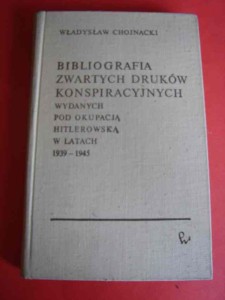 CHOJNACKI W.: Bibliografia zwartych druków konspiracyjnych [...] 1939-1945. 1970.