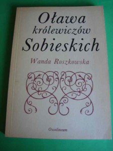 ROSZKOWSKA W.: Oława królewiczów Sobieskich. 1984.