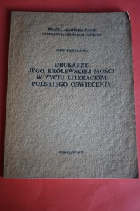 SZCZEPANIEC J.: Drukarze Jego Królewskiej Mości. 1975.