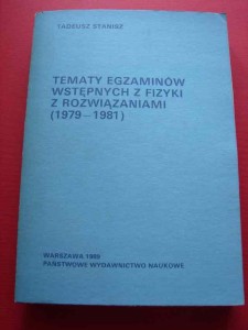 STANISZ T.: Tematy egzaminów wstępnych z fizyki z rowiązaniami (1979-1981). 1989.