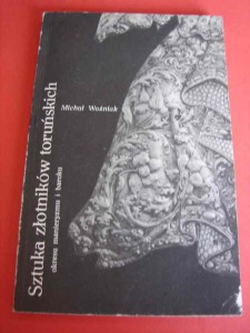 WOŹNIAK M.: Sztuka złotników toruńskich. 1987.