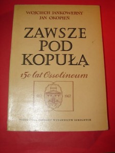JANKOWERNY W., OKOPIEŃ J.: Zawsze pod kopułą. 150 lat Ossolineum. 1970.
