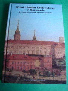 SROCZYŃSKA K., JAWORSKA J.: Widoki Zamku Królewskiego w Warszawie. 1985.