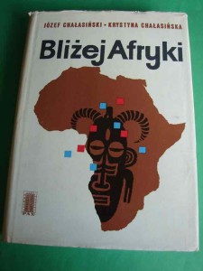 CHAŁASIŃSKI J., CHAŁASIŃSKA K.: Bliżej Afryki. 1965.